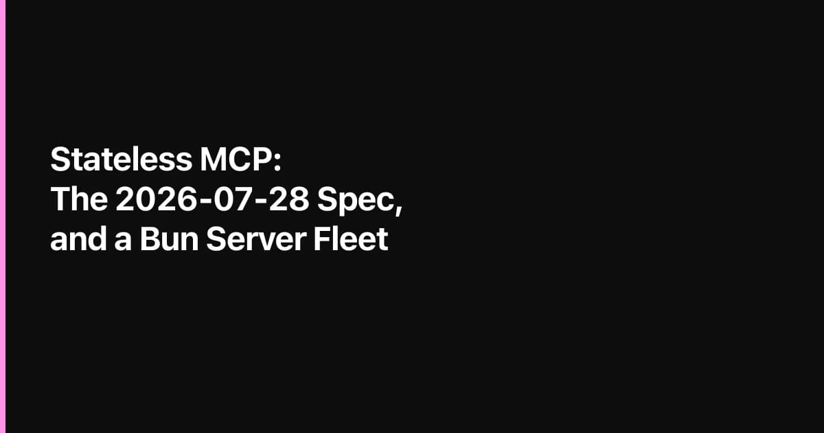 Stateless MCP Is Here: What the 2026-07-28 Spec Changes and How to Host a Fleet of Servers on One Bun Process